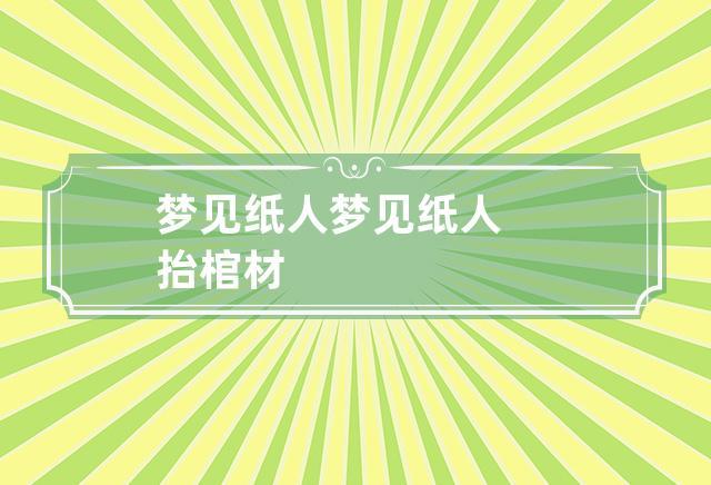 梦见纸人 梦见纸人抬棺材