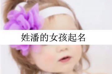 姓潘的女孩名字潘姓女孩名字大全宝宝起名(潘姓起名字女孩名字)