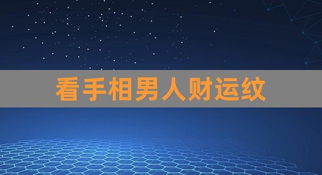 看手相男人财运纹(有财运的手相)