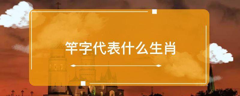 「干货」竿字代表什么生肖